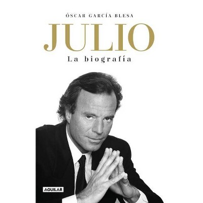 Julio Iglesias. La Biografía / Julio Iglesias: The Biography - by  Oscar Garcia Blesa (Hardcover)