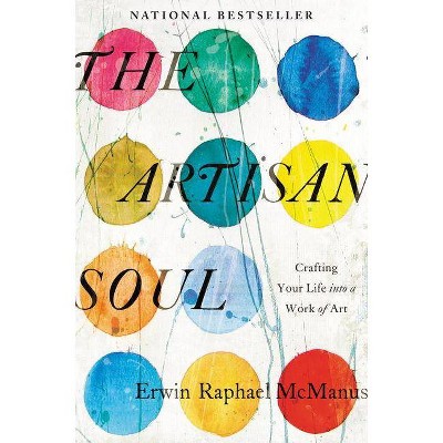 The Artisan Soul - by  Erwin Raphael McManus (Paperback)