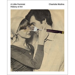 A Little Feminist History of Art - by  Charlotte Mullins (Paperback) - 1 of 1