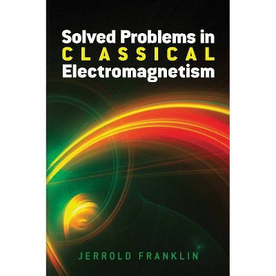 Solved Problems in Classical Electromagnetism - (Dover Books on Physics) by  Jerrold Franklin (Paperback)