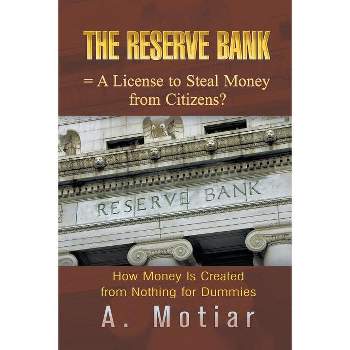The Reserve Bank = A License to Steal Money from Citizens? - by  A Motiar (Paperback)