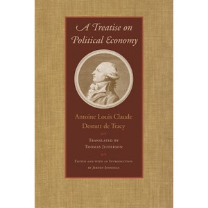 A Treatise on Political Economy - by  Antoine Louis Claude Destutt de Tracy (Hardcover) - 1 of 1