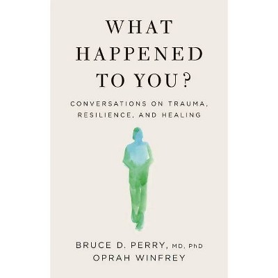 What Happened to You? - by Oprah Winfrey &#38; Bruce D Perry (Hardcover)