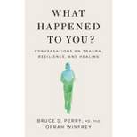 What Happened to You? - by Oprah Winfrey & Bruce D Perry (Hardcover)