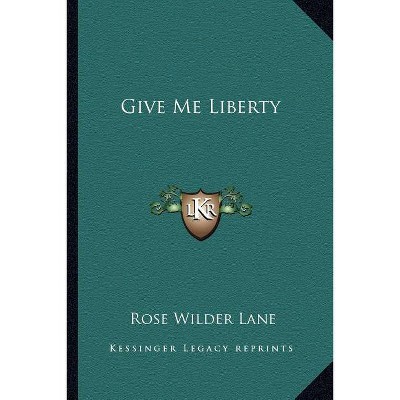 Give Me Liberty - by  Rose Wilder Lane (Paperback)