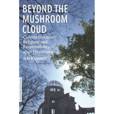 Beyond the Mushroom Cloud - (Bordering Religions: Concepts, Conflicts, and Conversations) by  Yuki Miyamoto (Paperback)