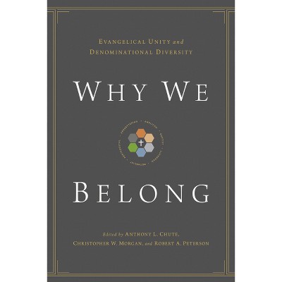 Why We Belong - by  Anthony L Chute & Christopher W Morgan & Robert A Peterson (Paperback)