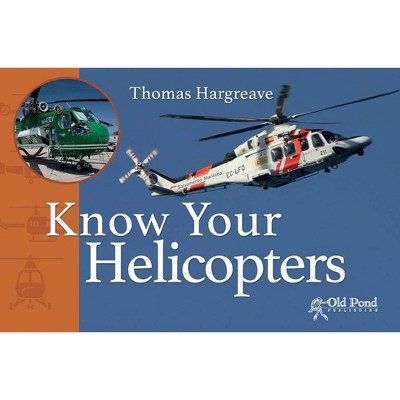 Know Your Helicopters - by  Thomas Hargreave (Paperback)