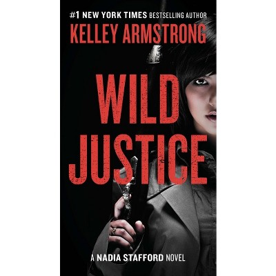 Wild Justice - (Nadia Stafford) by  Kelley Armstrong (Paperback)