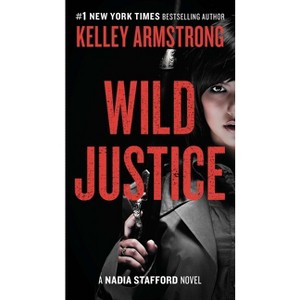 Wild Justice - (Nadia Stafford) by  Kelley Armstrong (Paperback) - 1 of 1