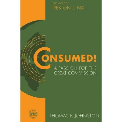 Consumed!--A Passion for the Great Commission - by  Thomas P Johnston (Paperback)