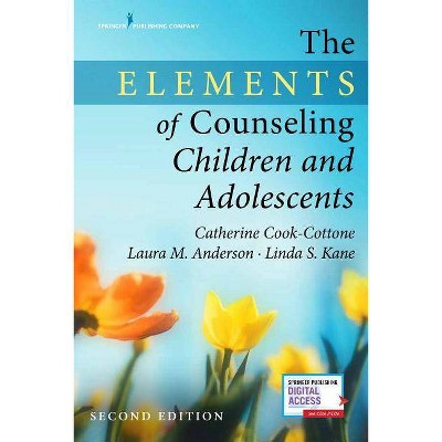 The Elements of Counseling Children and Adolescents - 2nd Edition by  Catherine P Cook-Cottone & Laura M Anderson & Linda S Kane (Paperback)