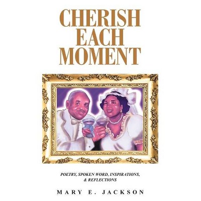 Cherish Each Moment - by  Mary E Jackson (Paperback)