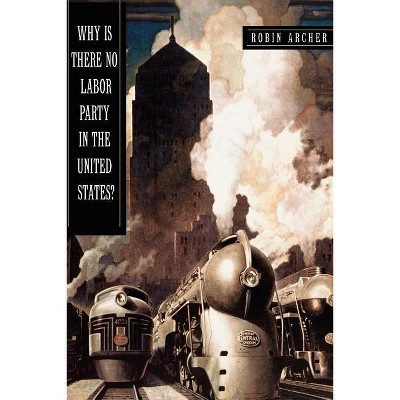 Why Is There No Labor Party in the United States? - (Princeton Studies in American Politics) by  Robin Archer (Paperback)