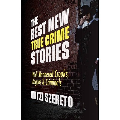 The Best New True Crime Stories: Well-Mannered Crooks, Rogues & Criminals - by  Mitzi Szereto (Paperback)