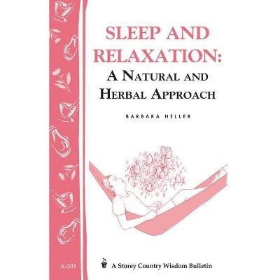 Sleep and Relaxation: A Natural and Herbal Approach - (Storey Country Wisdom Bulletin) by  Barbara L Heller (Paperback)