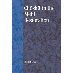 Choshu in the Meiji Restoration - (Studies of Modern Japan) by  Albert M Craig (Paperback) - 1 of 1