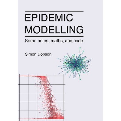 Epidemic modelling - Some notes, maths, and code - by  Simon Dobson (Paperback)