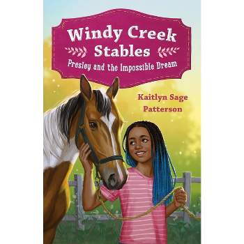 Windy Creek Stables: Presley and the Impossible Dream - by Kaitlyn Sage Patterson