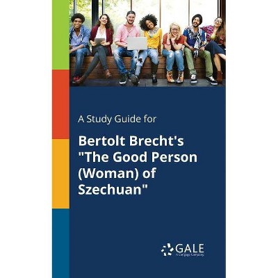 A Study Guide for Bertolt Brecht's The Good Person (Woman) of Szechuan - by  Cengage Learning Gale (Paperback)