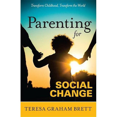 Parenting for Social Change - by  Teresa Graham Brett (Paperback)