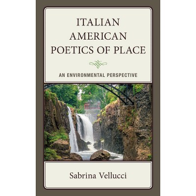 Italian American Poetics of Place - (The Fairleigh Dickinson University Press Italian Studies) by  Sabrina Vellucci (Hardcover)