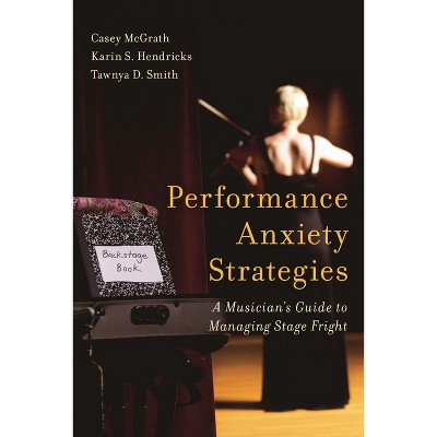Performance Anxiety Strategies - by  Casey McGrath & Karin S Hendricks & Tawnya D Smith (Paperback)