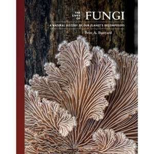 The Lives of Fungi - (Lives of the Natural World) by  Britt A Bunyard (Hardcover) - 1 of 1