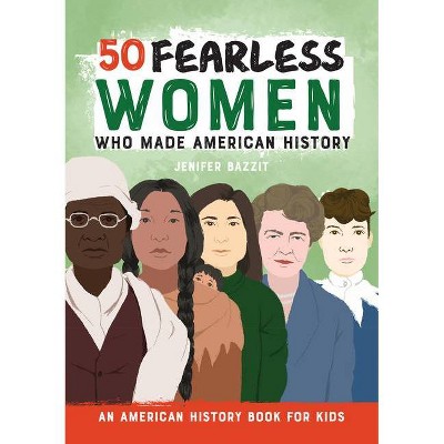 50 Fearless Women Who Made American History - by  Jenifer Bazzit (Paperback)