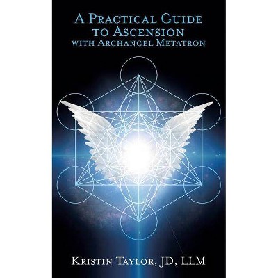 A Practical Guide to Ascension with Archangel Metatron - by  Kristin Taylor (Paperback)