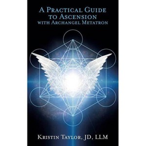 A Practical Guide to Ascension with Archangel Metatron - by  Kristin Taylor (Paperback) - 1 of 1