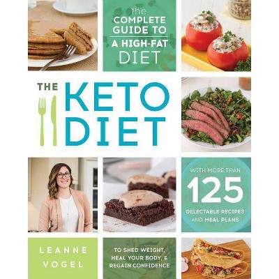 Keto Diet : The Complete Guide to a High-Fat Diet, with More Than 125 Delectable Recipes and 5 Meal - by Leanne Vogel (Paperback)