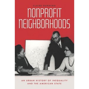 Nonprofit Neighborhoods - (Historical Studies of Urban America) by  Claire Dunning (Hardcover) - 1 of 1