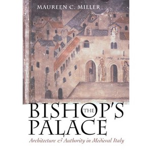 The Bishop's Palace - (Conjunctions of Religion and Power in the Medieval Past) by  Maureen C Miller (Paperback) - 1 of 1