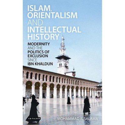 Islam, Orientalism and Intellectual History Modernity and the Politics of Exclusion Since Ibn Khaldun - (Library of Middle East History) (Paperback)