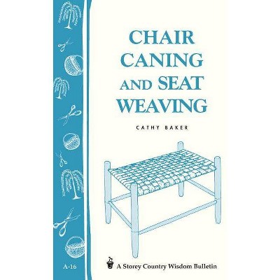 Chair Caning and Seat Weaving - (Storey Country Wisdom Bulletin) by  Cathy Baker (Paperback)