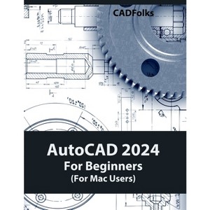 AutoCAD 2024 For Beginners (For Mac Users) - by  Cadfolks (Paperback) - 1 of 1