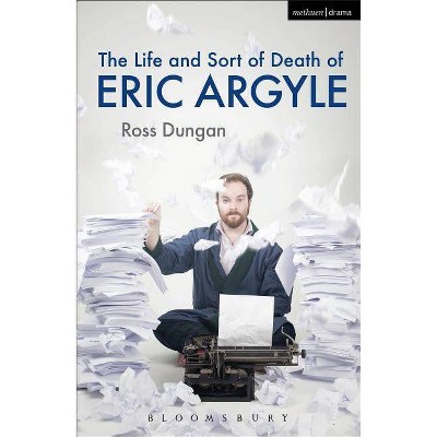 The Life and Sort of Death of Eric Argyle - (Modern Plays) by  Ross Dungan (Paperback)