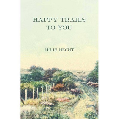 Happy Trails to You - by  Julie Hecht (Paperback)