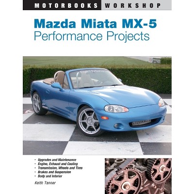 Mazda Miata MX-5 Performance Projects - (Motorbooks Workshop) by  Keith Tanner (Paperback)