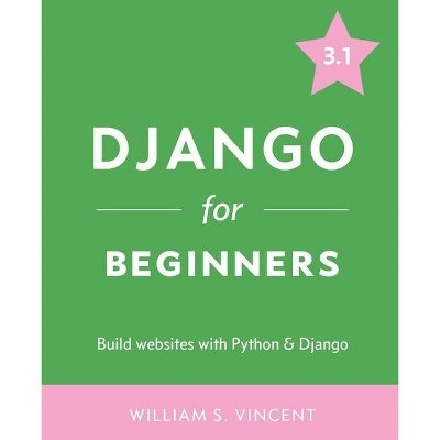 Django for Beginners - by  William S Vincent (Paperback)