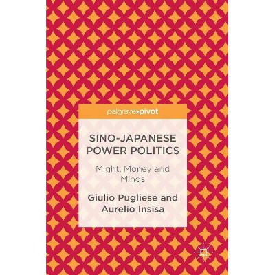 Sino-Japanese Power Politics - by  Giulio Pugliese & Aurelio Insisa (Hardcover)