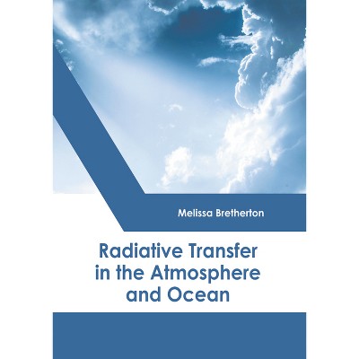 Radiative Transfer in the Atmosphere and Ocean - by  Melissa Bretherton (Hardcover)