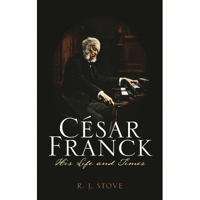César Franck - by  R J Stove (Hardcover)