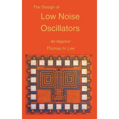 The Design of Low Noise Oscillators - by  Ali Hajimiri & Thomas H Lee (Hardcover)
