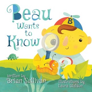 Beau Wants to Know -- (Children's Picture Book, Whimsical, Imaginative, Beautiful Illustrations, Stories in Verse) - by  Brian Sullivan (Paperback) - 1 of 1