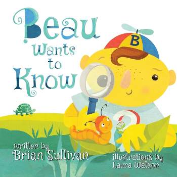 Beau Wants to Know -- (Children's Picture Book, Whimsical, Imaginative, Beautiful Illustrations, Stories in Verse) - by  Brian Sullivan (Paperback)