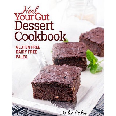 Heal Your Gut, Dessert Cookbook - by  Andre Parker (Paperback)