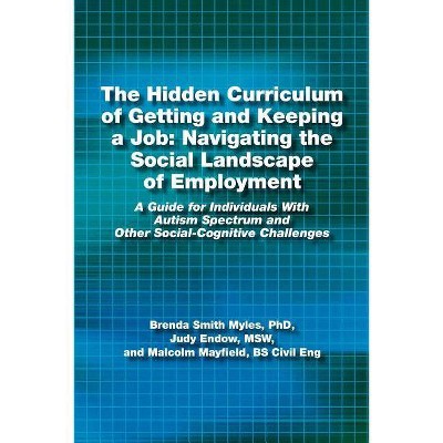 The Hidden Curriculum of Getting and Keeping a Job - by  Brenda Smith Myles & Msw Judy Endow & Bs Civil Eng Malcolm Mayfield (Paperback)