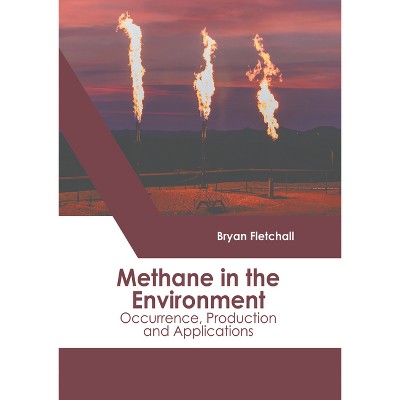 Methane in the Environment: Occurrence, Production and Applications - by  Bryan Fletchall (Hardcover)